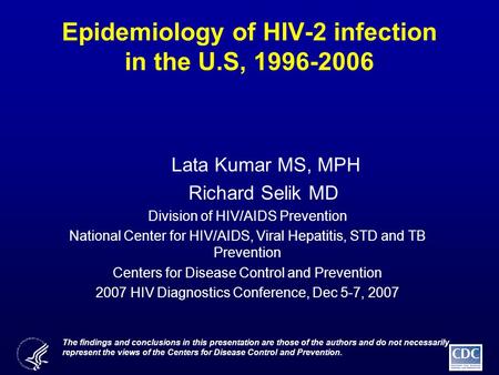 Epidemiology of HIV-2 infection in the U.S, 1996-2006 Lata Kumar MS, MPH Richard Selik MD Division of HIV/AIDS Prevention National Center for HIV/AIDS,