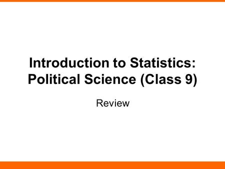 Introduction to Statistics: Political Science (Class 9) Review.