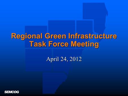 Regional Green Infrastructure Task Force Meeting April 24, 2012.