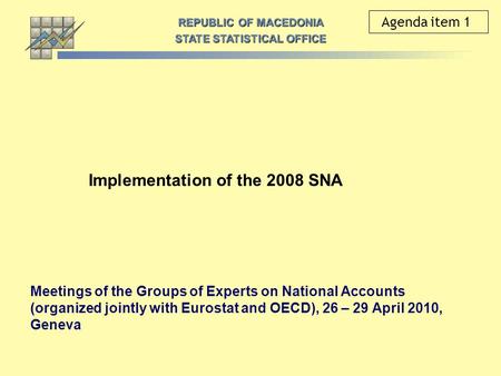 Implementation of the 2008 SNA REPUBLIC OF MACEDONIA STATE STATISTICAL OFFICE Meetings of the Groups of Experts on National Accounts (organized jointly.