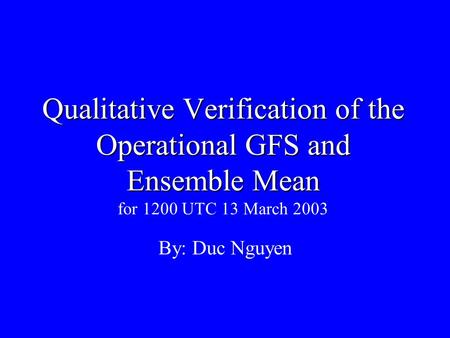 Qualitative Verification of the Operational GFS and Ensemble Mean Qualitative Verification of the Operational GFS and Ensemble Mean for 1200 UTC 13 March.