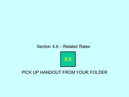 Section 4.6 – Related Rates PICK UP HANDOUT FROM YOUR FOLDER 5.5.