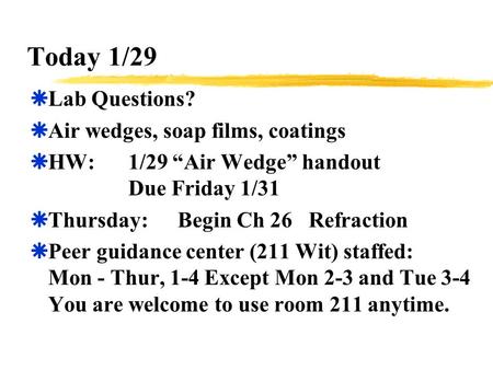 Today 1/29  Lab Questions?  Air wedges, soap films, coatings  HW:1/29 “Air Wedge” handout Due Friday 1/31  Thursday:Begin Ch 26 Refraction  Peer guidance.