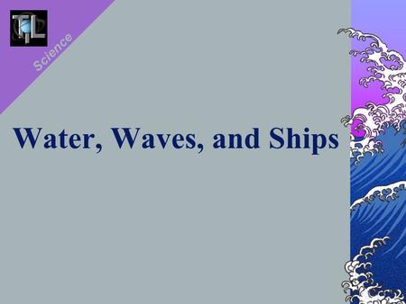 Water, Waves, and Ships Science. Learn About: Science Water, Waves & Ships - Re-supplying at sea - Severe weather at sea - Stability in wind and waves.