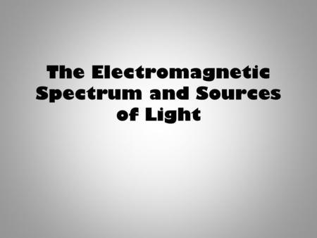 The Electromagnetic Spectrum and Sources of Light.