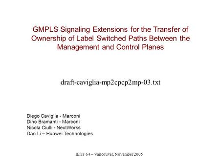 IETF 64 – Vancouver, November 2005 GMPLS Signaling Extensions for the Transfer of Ownership of Label Switched Paths Between the Management and Control.