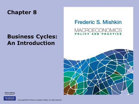 Copyright © 2012 Pearson Addison-Wesley. All rights reserved. Chapter 8 Business Cycles: An Introduction.