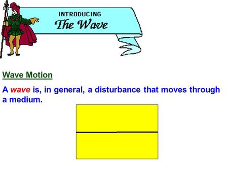 Wave Motion A wave is, in general, a disturbance that moves through a medium.