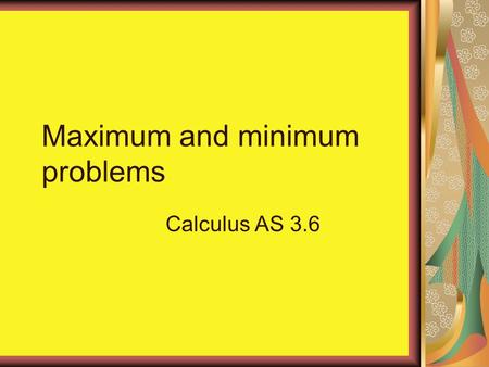 Maximum and minimum problems Calculus AS 3.6. A rectangular block is constructed so that its length is twice its breadth. Find the least possible surface.