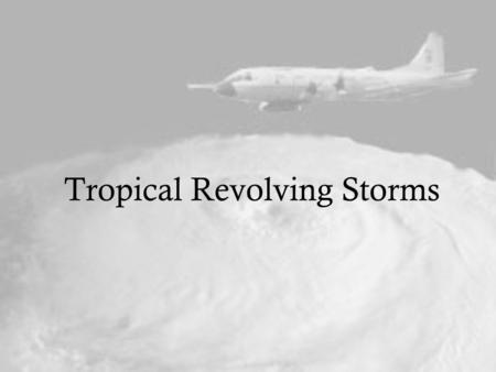 Tropical Revolving Storms Tropical Cyclogenesis Warm ocean waters - at least 26.5°C throughout a depth of 50m Unstable/moist atmosphere - rapid cooling.