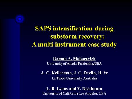 SAPS intensification during substorm recovery: A multi-instrument case study Roman A. Makarevich University of Alaska Fairbanks, USA A. C. Kellerman, J.