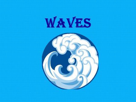 Waves. What is a Waves?  A wave is a disturbance that transfers energy through matter or space. w When waves move through matter, we call the matter.
