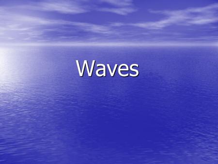Waves. Types of waves: Transverse – displacement wave Transverse – displacement wave examples: water, light Longitudinal – compression wave Longitudinal.