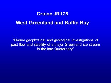 Cruise JR175 West Greenland and Baffin Bay “Marine geophysical and geological investigations of past flow and stability of a major Greenland ice stream.