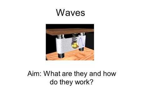 Waves Aim: What are they and how do they work?. Waves carry energy! There are 3 basic types. Mechanical Waves(sound) Electromagnetic Waves(light) Matter.