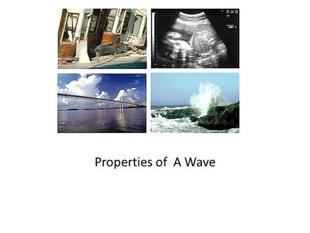 Properties of A Wave Properties of A Wave.