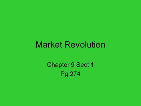 Market Revolution Chapter 9 Sect 1 Pg 274. U.S. Market Expands 19 th Century –Families made their own goods. (food, clothing, ect.) –Made cash selling.