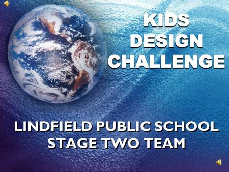 LINDFIELD PUBLIC SCHOOL STAGE TWO TEAM Before we started the challenge, our group found out about water in our world…
