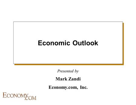 Presented by Economic Outlook Mark Zandi Economy.com, Inc.