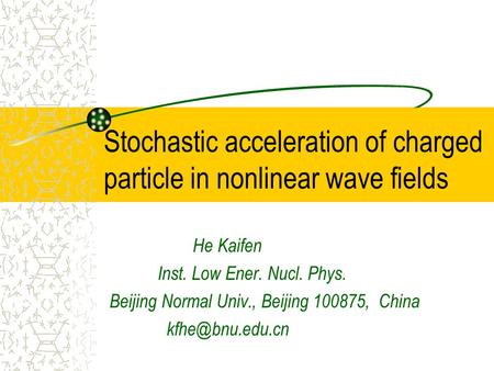 Stochastic acceleration of charged particle in nonlinear wave fields He Kaifen Inst. Low Ener. Nucl. Phys. Beijing Normal Univ., Beijing 100875, China.