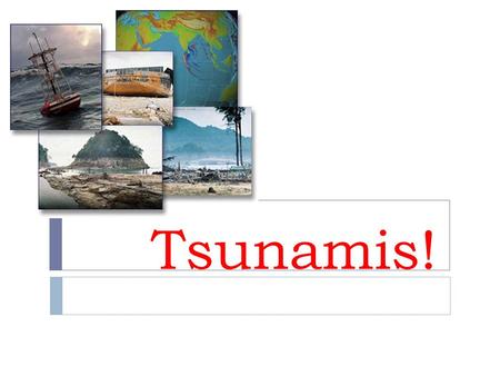 Tsunamis!.  A tsunami is a series of ocean waves generated by sudden movement in the sea floor.  In the deep ocean, the tsunami wave may only be a few.