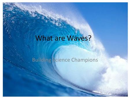 What are Waves? Building Science Champions. In thought On a separate sheet of paper, write a paragraph about how surfers are able to use waves for their.