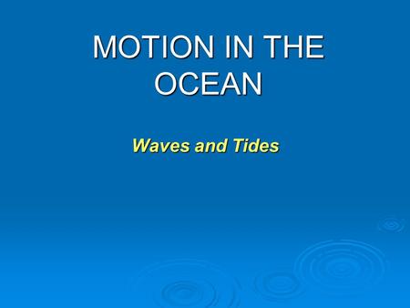 MOTION IN THE OCEAN Waves and Tides.