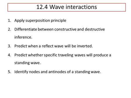 1.Apply superposition principle 2.Differentiate between constructive and destructive inference. 3.Predict when a reflect wave will be inverted. 4.Predict.