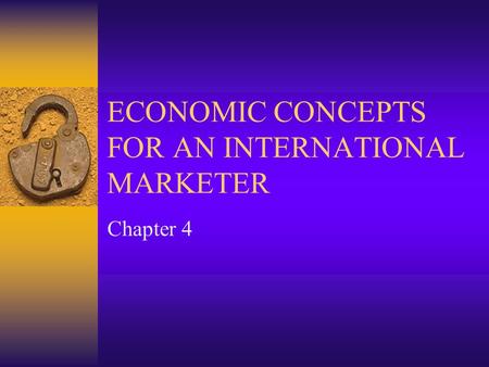 ECONOMIC CONCEPTS FOR AN INTERNATIONAL MARKETER Chapter 4.