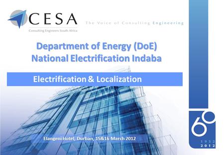 Department of Energy (DoE) National Electrification Indaba Electrification & Localization Elangeni Hotel, Durban, 15&16 March 2012.