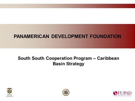 PANAMERICAN DEVELOPMENT FOUNDATION South South Cooperation Program – Caribbean Basin Strategy.