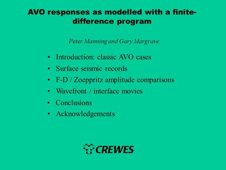 AVO responses as modelled with a finite- difference program Peter Manning and Gary Margrave Introduction: classic AVO cases Surface seismic records F-D.