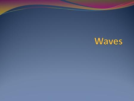 What is a wave? A disturbance that travels through space or matter, with a transfer of energy. There are two types of waves. 1. Mechanical Waves 2. Electromagnetic.