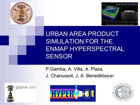 URBAN AREA PRODUCT SIMULATION FOR THE ENMAP HYPERSPECTRAL SENSOR P.Gamba, A. Villa, A. Plaza, J. Chanussot, J. A. Benediktsson.