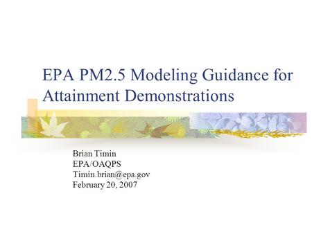 EPA PM2.5 Modeling Guidance for Attainment Demonstrations Brian Timin EPA/OAQPS February 20, 2007.