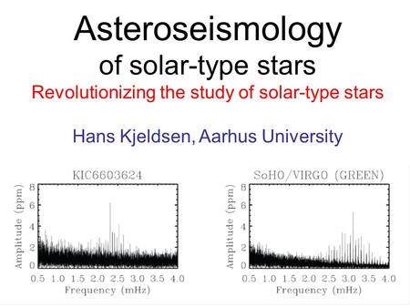 Asteroseismology of solar-type stars Revolutionizing the study of solar-type stars Hans Kjeldsen, Aarhus University.