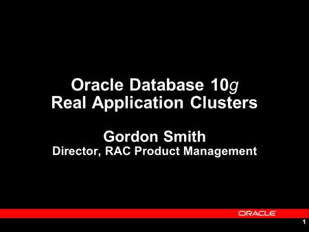 1 Oracle Database 10g Real Application Clusters Gordon Smith Director, RAC Product Management.