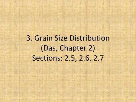 3. Grain Size Distribution (Das, Chapter 2) Sections: 2.5, 2.6, 2.7