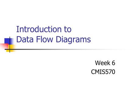 Introduction to Data Flow Diagrams Week 6 CMIS570.