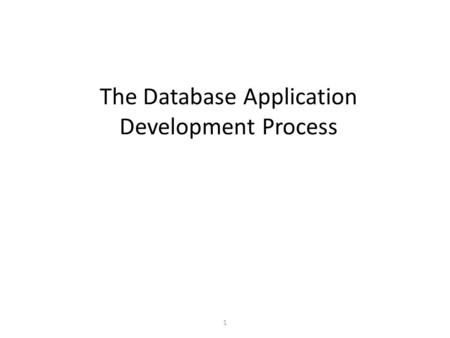 1 The Database Application Development Process The Database Application Development Process.