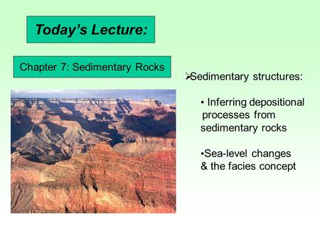 Today’s Lecture:  Sedimentary structures: Inferring depositional processes from sedimentary rocks Sea-level changes & the facies concept Chapter 7: Sedimentary.
