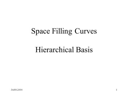 JASS 20041 Space Filling Curves Hierarchical Basis.