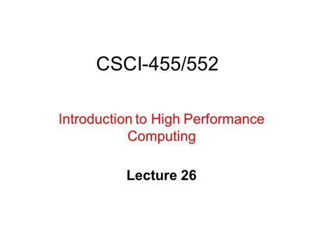 CSCI-455/552 Introduction to High Performance Computing Lecture 26.