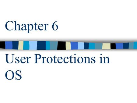 Chapter 6 User Protections in OS. csci5233 computer security & integrity (Chap. 6) 2 Outline User-level protections 1.Memory protection 2.Control of access.