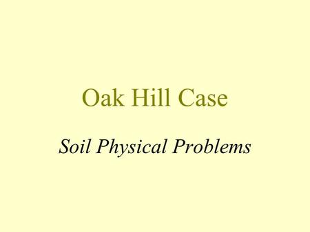 Oak Hill Case Soil Physical Problems. Poor Drainage Surface Drainage Reflects the ease with which water can move downslope. Reflects access to catch.