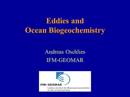 Eddies and Ocean Biogeochemistry Andreas Oschlies IFM-GEOMAR.