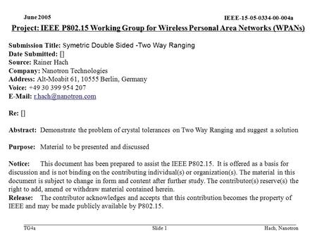 IEEE-15-05-0334-00-004a TG4a June 2005 Hach, NanotronSlide 1 Project: IEEE P802.15 Working Group for Wireless Personal Area Networks (WPANs) Submission.
