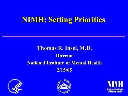Thomas R. Insel, M.D. Director National Institute of Mental Health 2/15/05 NIMH: Setting Priorities.