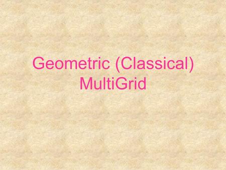 Geometric (Classical) MultiGrid. Hierarchy of graphs Apply grids in all scales: 2x2, 4x4, …, n 1/2 xn 1/2 Coarsening Interpolate and relax Solve the large.