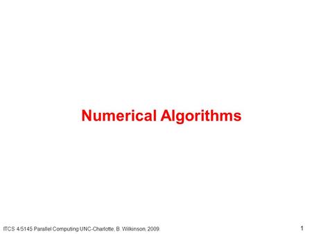 Numerical Algorithms ITCS 4/5145 Parallel Computing UNC-Charlotte, B. Wilkinson, 2009.